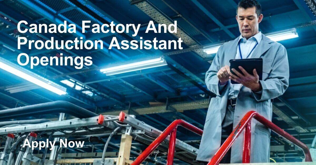 Canada Factory And Production Assistant Openings