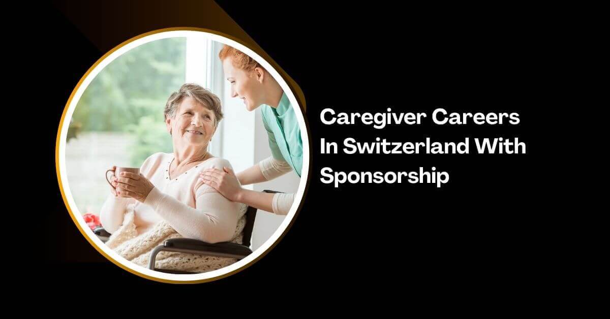 Caregiver Careers In Switzerland With Sponsorship