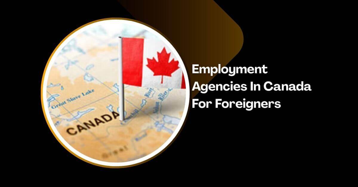 Employment Agencies In Canada For Foreigners