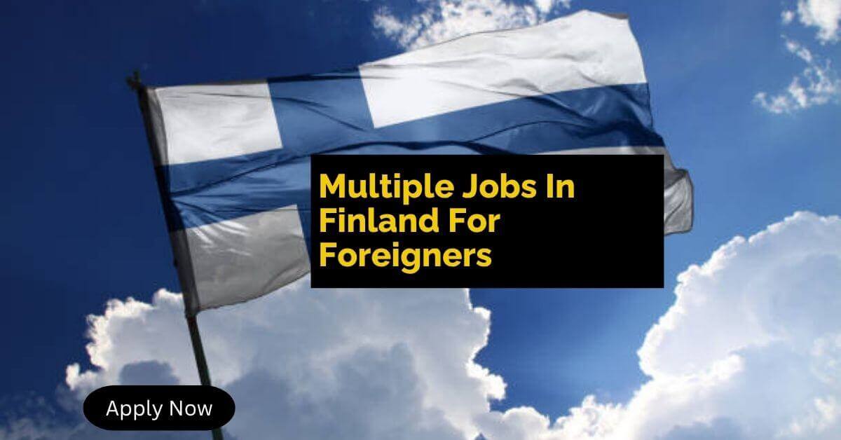 Multiple Jobs In Finland For Foreigners