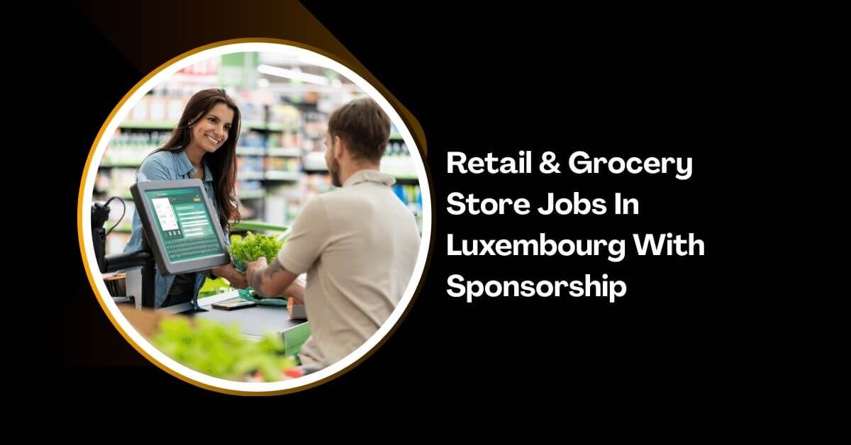Retail & Grocery Store Jobs In Luxembourg With Sponsorship