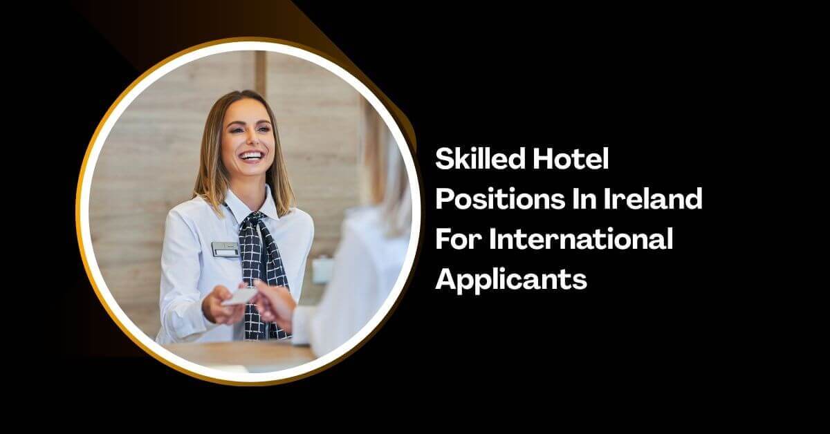 Skilled Hotel Positions In Ireland For International Applicants