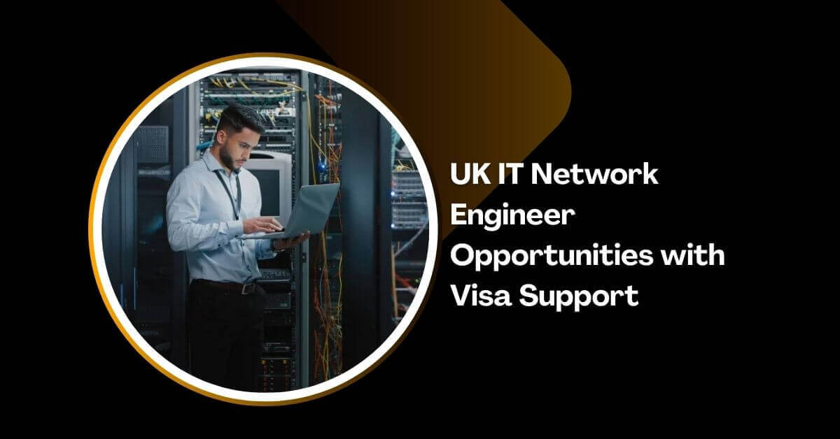 UK IT Network Engineer Opportunities with Visa Support