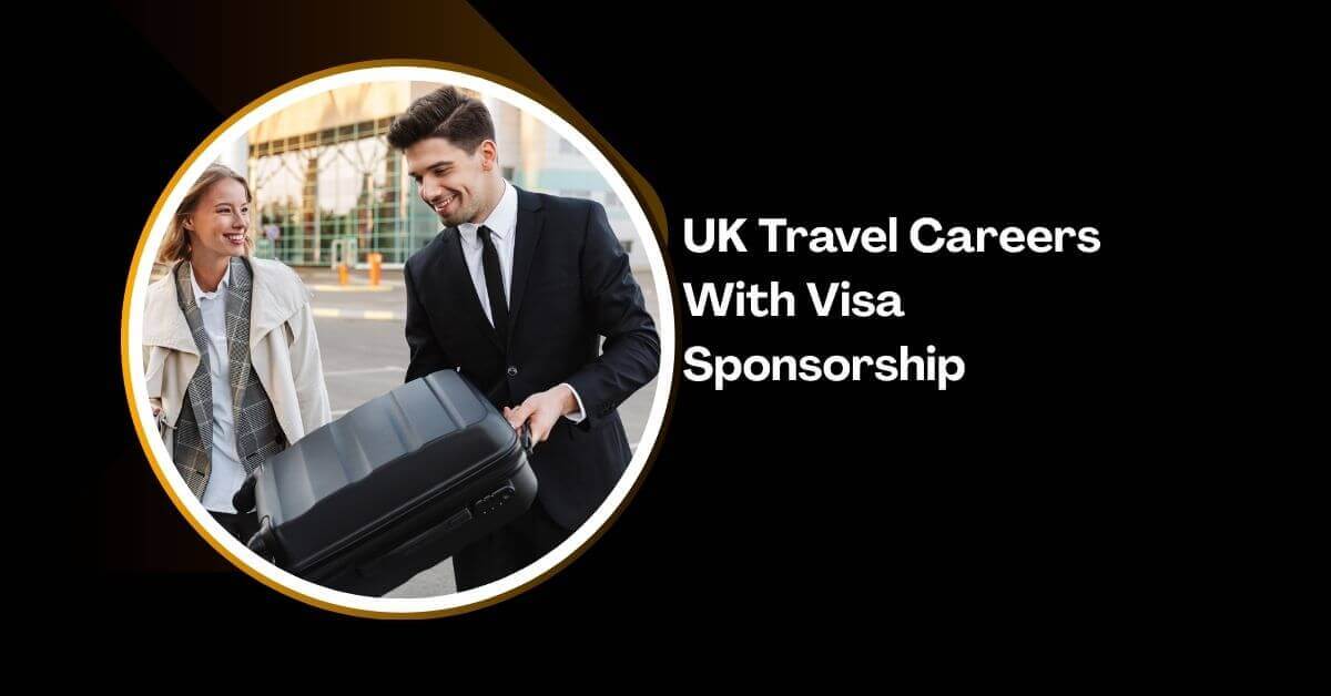 UK Travel Careers With Visa Sponsorship