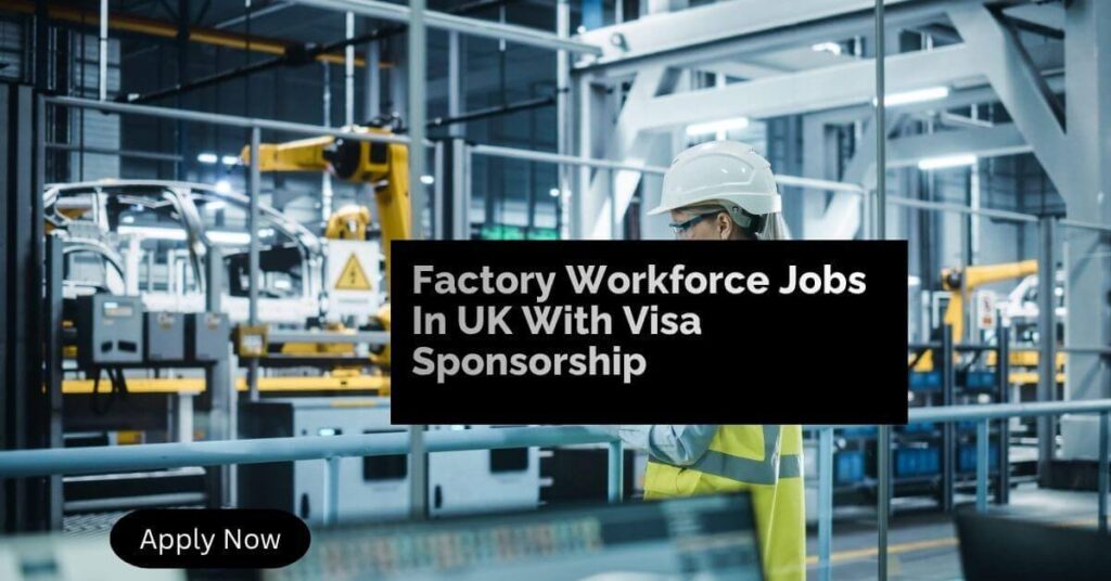 Factory Workforce Jobs In UK With Visa Sponsorship