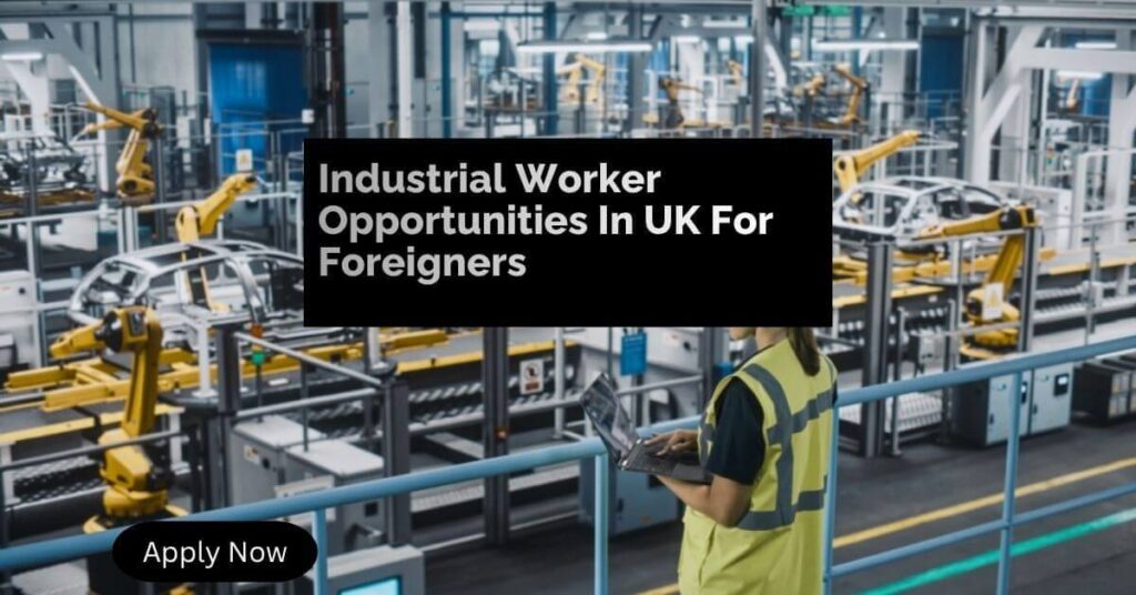Industrial Worker Opportunities In UK For Foreigners