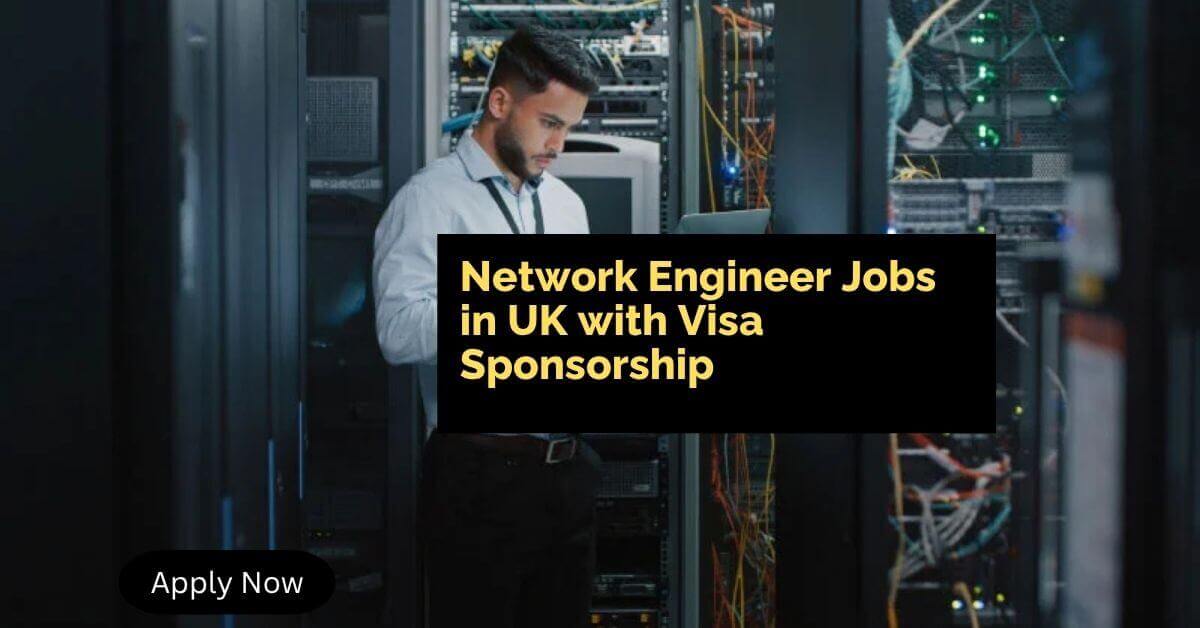 Network Engineer Jobs in UK with Visa Sponsorship
