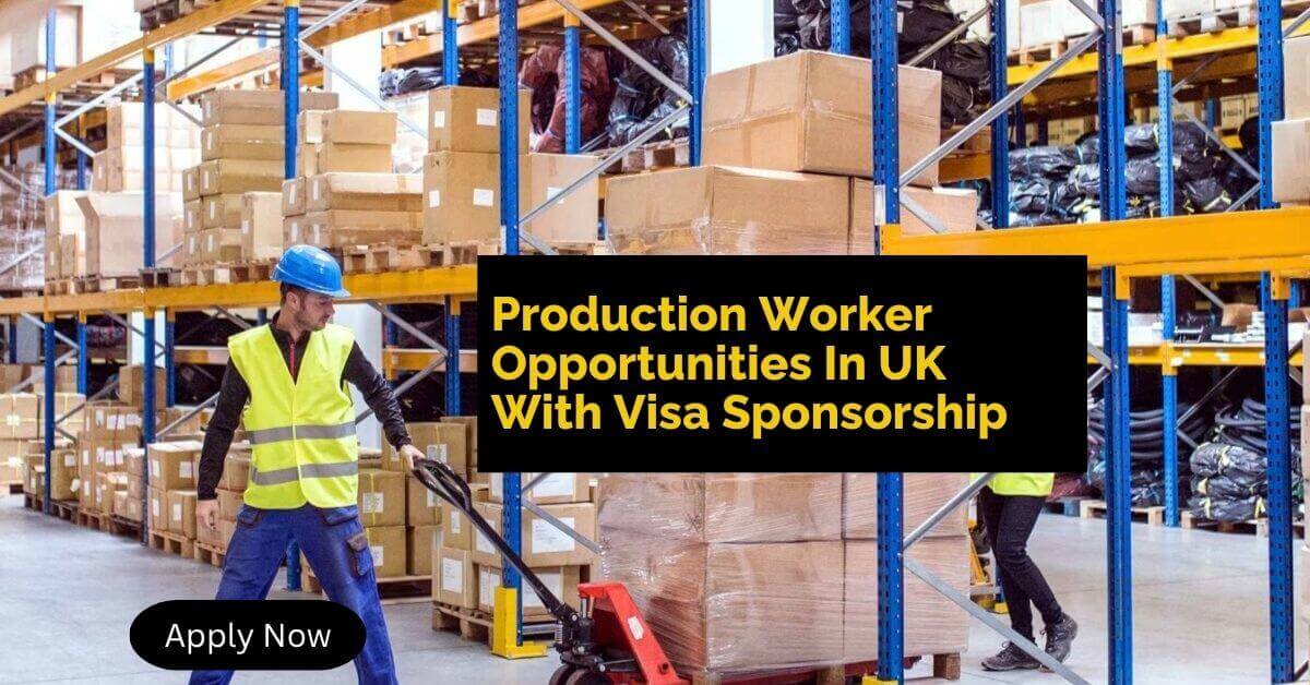 Production Worker Opportunities In UK With Visa Sponsorship