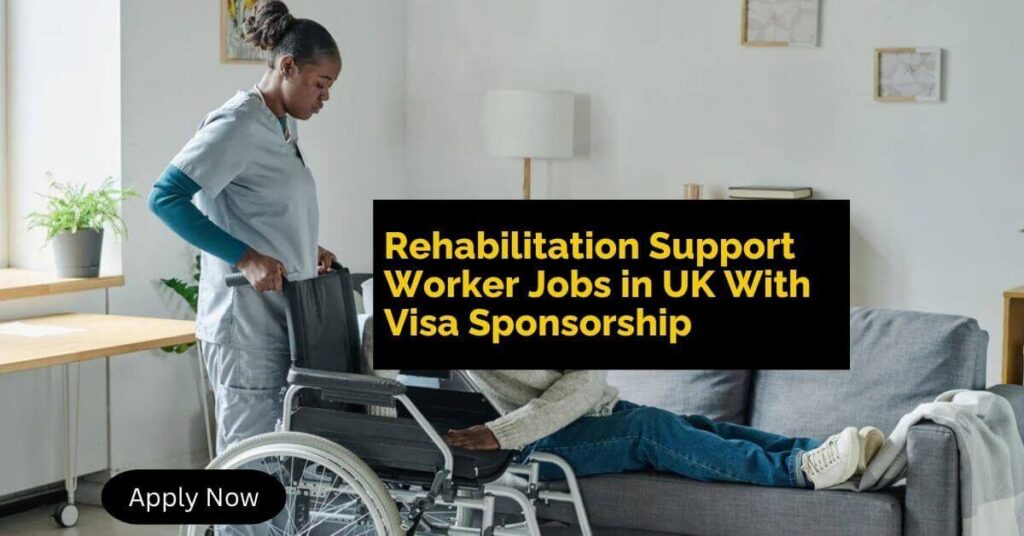 Rehabilitation Support Worker Jobs in UK With Visa Sponsorship