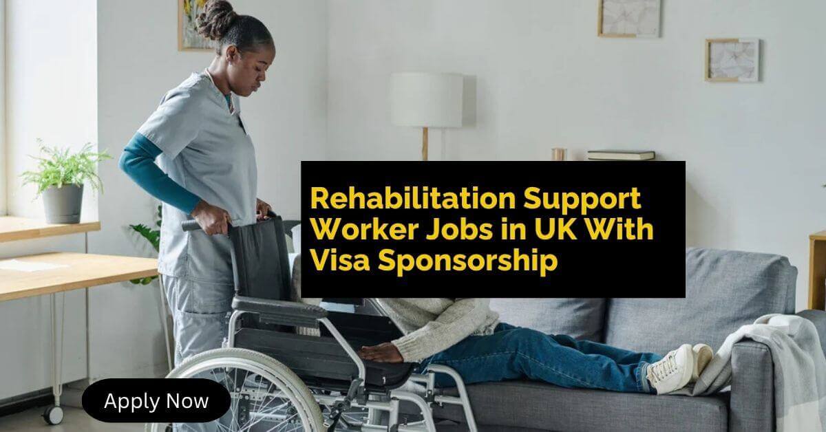 Rehabilitation Support Worker Jobs in UK With Visa Sponsorship