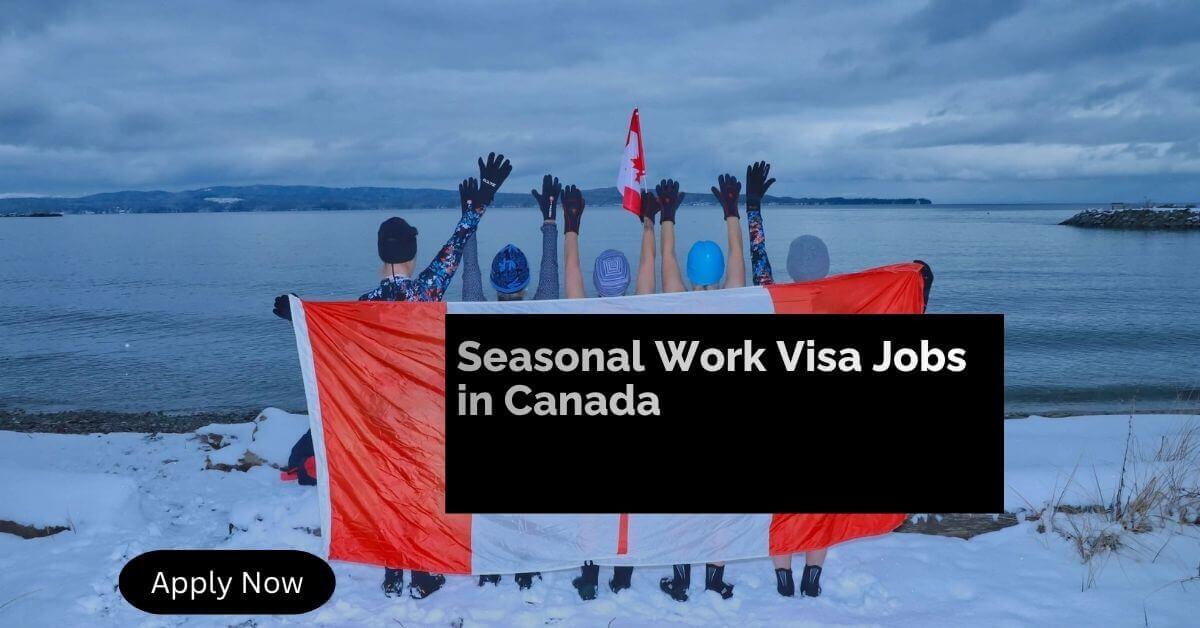 Seasonal Work Visa Jobs in Canada