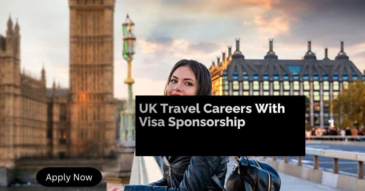 UK Travel Careers With Visa Sponsorship
