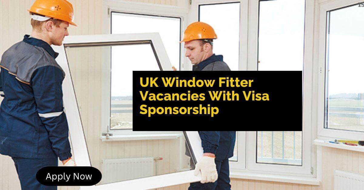 UK Window Fitter Vacancies With Visa Sponsorship