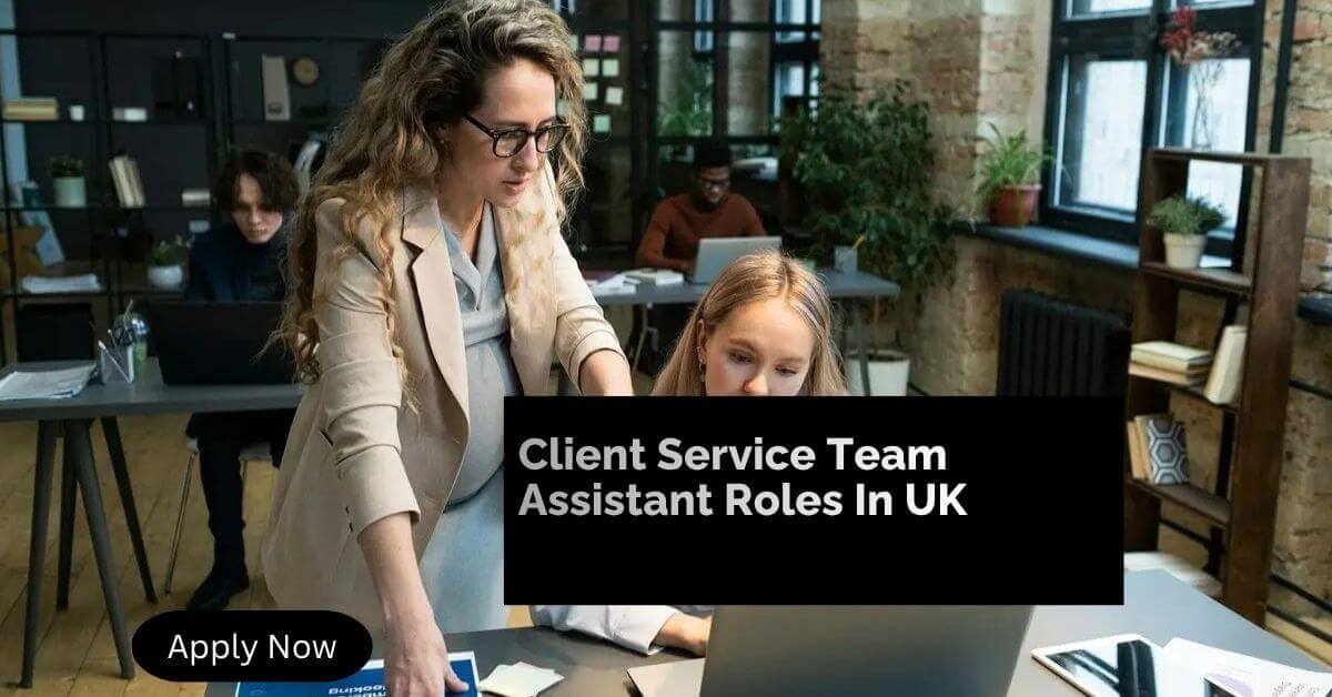 Client Service Team Assistant Roles In UK