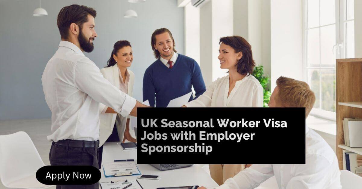 UK Seasonal Worker Visa Jobs with Employer Sponsorship