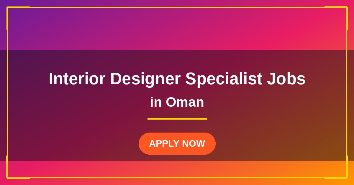 Interior Designer Specialist Jobs in Oman