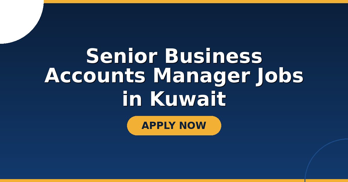 Senior Business Accounts Manager Jobs in Kuwait